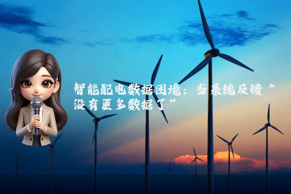 智能配电数据困境：当系统反馈“没有更多数据了”